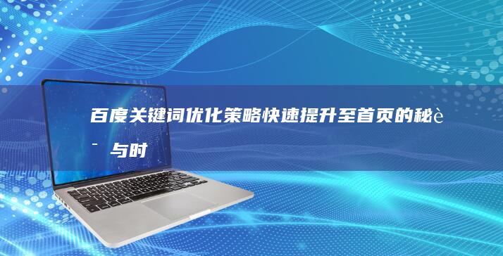 百度关键词优化策略：快速提升至首页的秘诀与时间框架